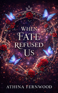 When Fate Refused Us: The Fates wrote her death into destiny. He chose her anyway.